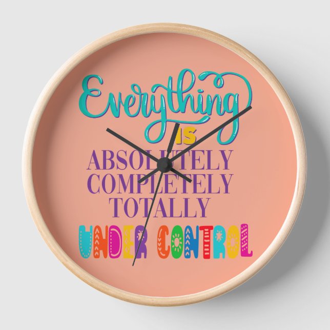Everything Is Absolutely Completely Under Control Clock (Front)