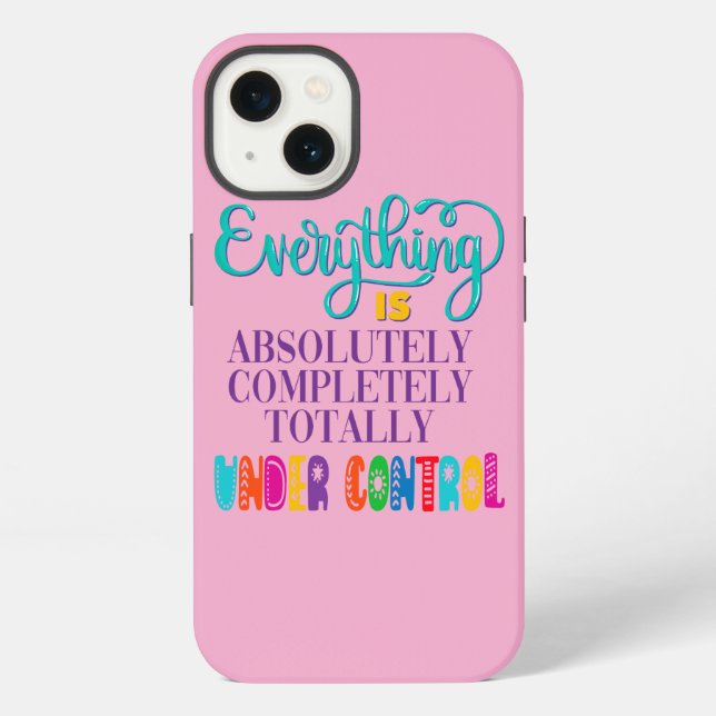 Everything Is Absolutely Completely Under Control iPhone Case (Back)