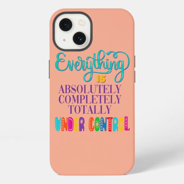 Everything Is Absolutely Completely Under Control iPhone Case (Back)