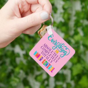 Everything Is Absolutely Completely Under Control Keychain