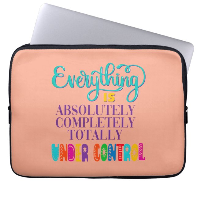 Everything Is Absolutely Completely Under Control Laptop Sleeve (Front)