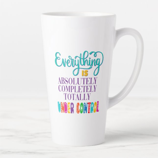 Everything Is Absolutely Completely Under Control Latte Mug (Right)