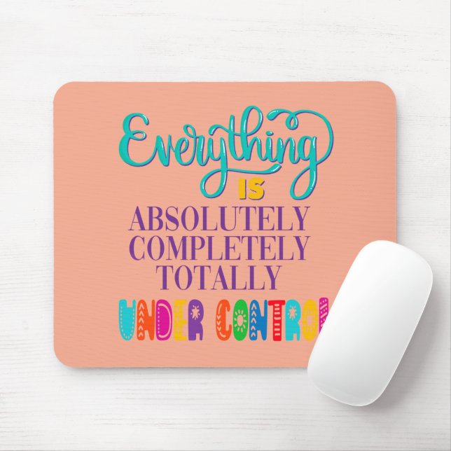 Everything Is Absolutely Completely Under Control Mouse Pad (With Mouse)