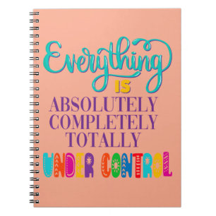 Everything Is Absolutely Completely Under Control Notebook
