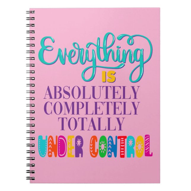Everything Is Absolutely Completely Under Control Notebook (Front)
