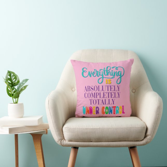 Everything Is Absolutely Completely Under Control Throw Pillow (Chair)