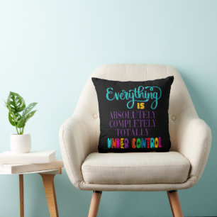 Everything Is Absolutely Completely Under Control Throw Pillow