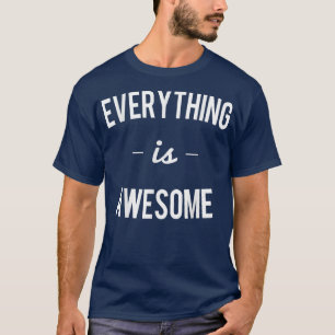 Everything is Awesome  T-Shirt
