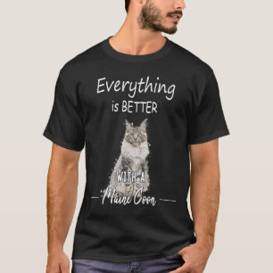Everything is better with a Maine Coon Cat Cats T-Shirt