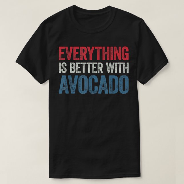 Everything Is Better With Avocado  T-Shirt (Design Front)