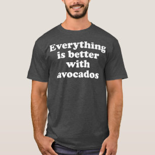 Everything Is Better With Avocados 333 T-Shirt