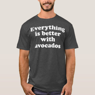 Everything Is Better With Avocados 333 T-Shirt