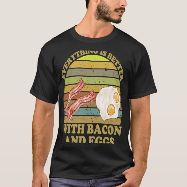 Everything is better with bacon and eggs  bacon T-Shirt (Front)
