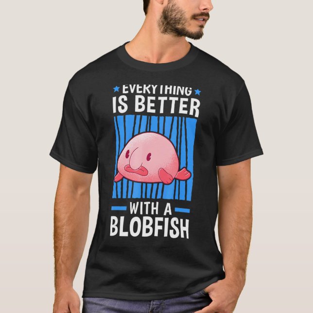 Everything Is Better With Blobfish Meme Ugly Blob  T-Shirt (Front)