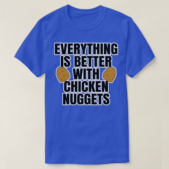 Everything Is Better With Chicken Nuggets T-Shirt (Design Front)