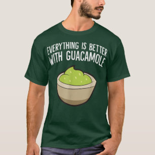 Everything Is Better With Guacamole T-Shirt
