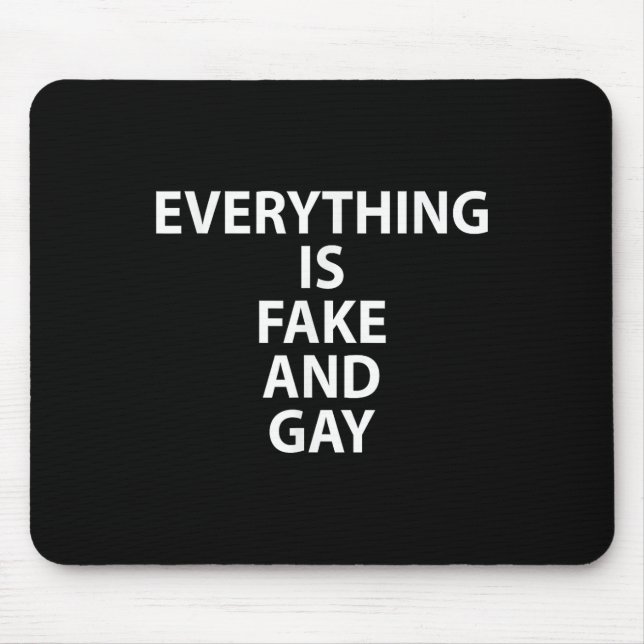Everything Is Fake And Gay Funny Gay  Mouse Pad (Front)
