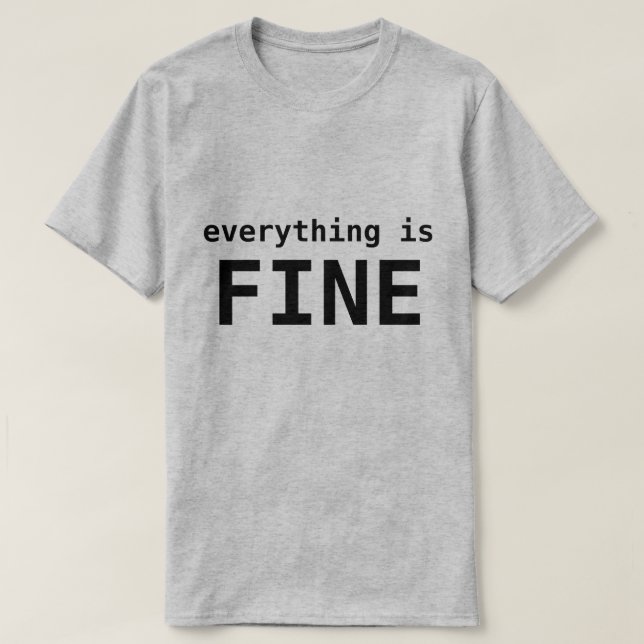 EVERYTHING IS FINE T-Shirt (Design Front)