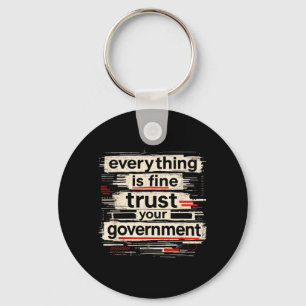 Everything is Fine Trust Your Government Quote Keychain