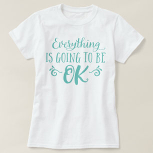 Everything Is Going To Be OK T-Shirt
