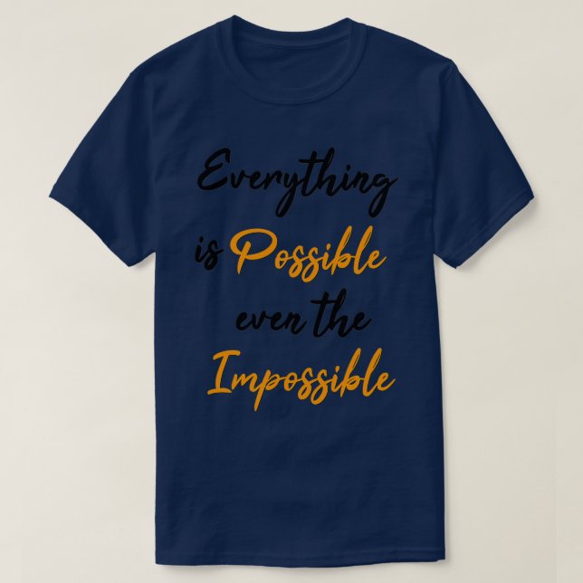 Everything Is Possible Even The Impossible 6 T-Shirt (Design Front)