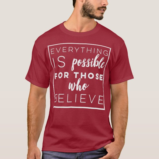 Everything is Possible for Those Who Believe T-Shirt (Front)