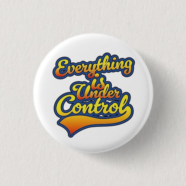 Everything is Under Control  1 Inch Round Button (Front)