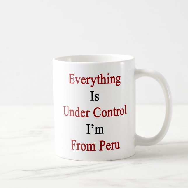 Everything Is Under Control I'm From Peru Coffee Mug (Right)