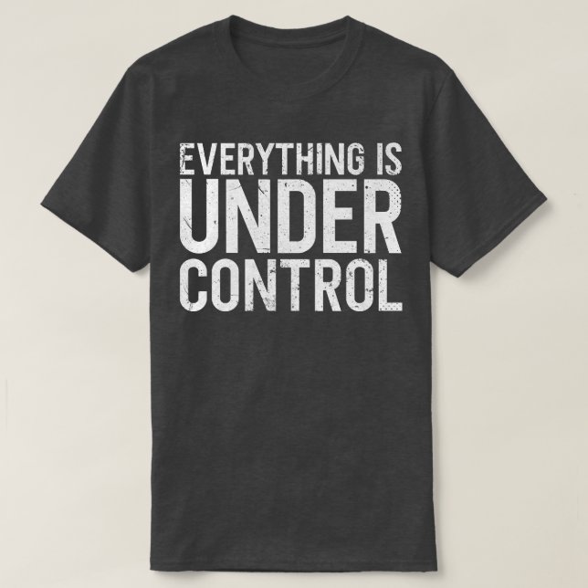 Everything is Under Control - Pro Motivation quote T-Shirt (Design Front)