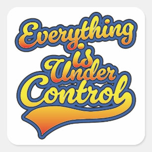 Everything is Under Control  Square Sticker