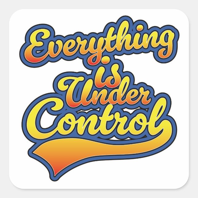 Everything is Under Control  Square Sticker (Front)