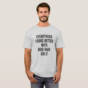 EVERYTHING LOOKS BETTER WITH DOG HAIR ON IT T-Shirt