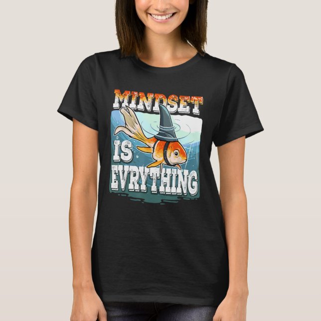 Everything Mindset Goldfish Shark Fin Inspirationa T-Shirt (Front)
