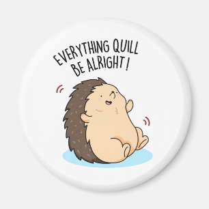 Everything Quill Be Alright Funny Hedgehog Pun  Magnet