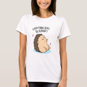 Everything Quill Be Alright Funny Hedgehog Pun  T-Shirt