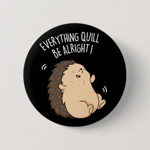 Everything Quill Be Alright Hedgehog Pun Dark BG 2 Inch Round Button