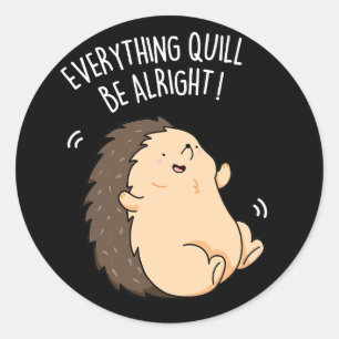 Everything Quill Be Alright Hedgehog Pun Dark BG Classic Round Sticker