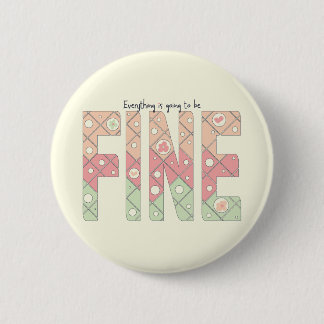Everything’s Going to Be Fine Cute Button