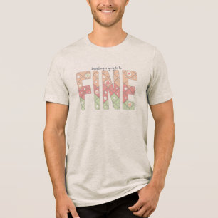 Everything’s Going to Be Fine Typography T-Shirt Tri-Blend Shirt