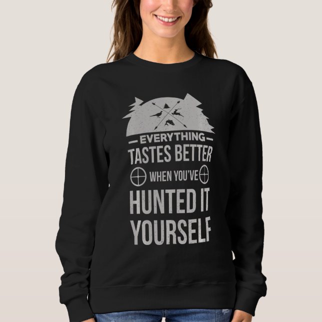 Everything Taste Better When You Ve Hunted It Your Sweatshirt (Front)