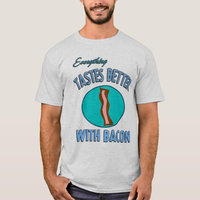 Everything Tastes Better With Bacon T-Shirt (Front)