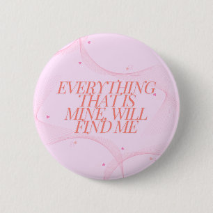 Everything that is mine, will find me 2 inch round button