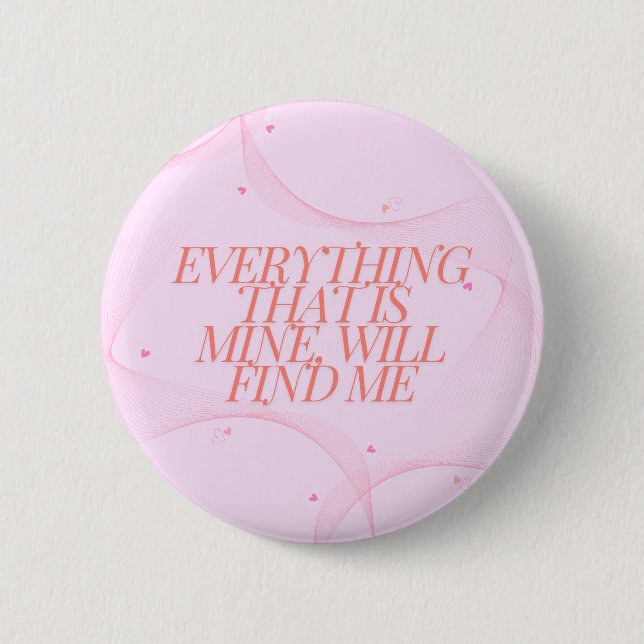 Everything that is mine, will find me  2 inch round button (Front)