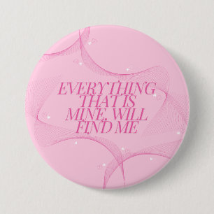 Everything that is mine, will find me Quote, Pink 3 Inch Round Button