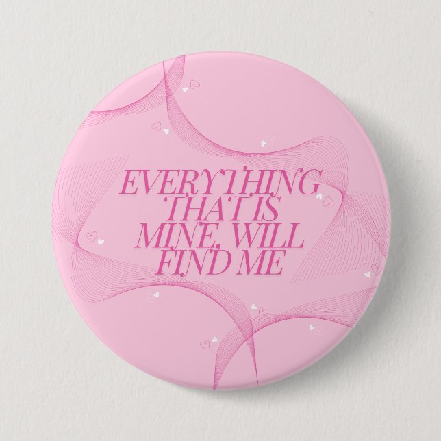 Everything that is mine, will find me Quote, Pink 3 Inch Round Button (Front)