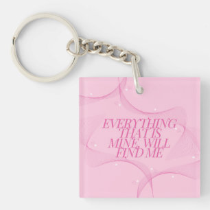 Everything that is mine, will find me Quote, Pink Keychain