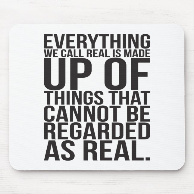 Everything We Call Real Is Made Up Of Things Mouse Pad (Front)