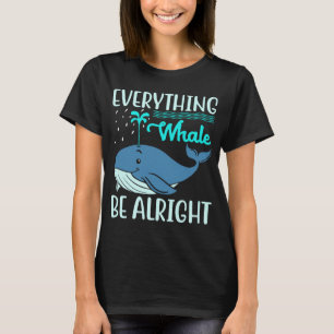 Everything Whale Be Alright Orca Sea Mamal Lover T-Shirt