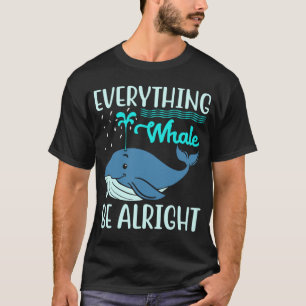 Everything Whale Be Alright Orca Sea Mamal Lover T-Shirt