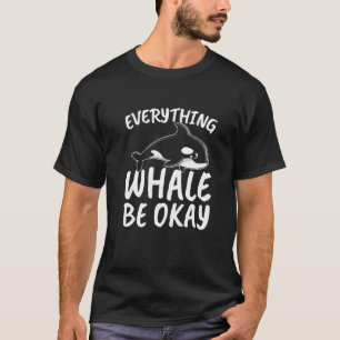 Everything Whale be Okay for all Whale Lover and S T-Shirt
